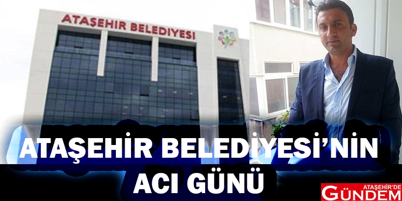 ATAŞEHİR BELEDİYESİ’NİN ACI GÜNÜ! serdar beşoluk belediye ataşehir gündem